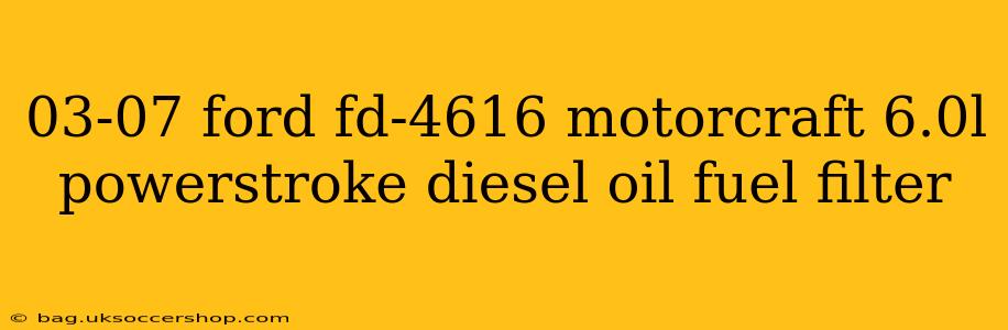 03-07 ford fd-4616 motorcraft 6.0l powerstroke diesel oil fuel filter