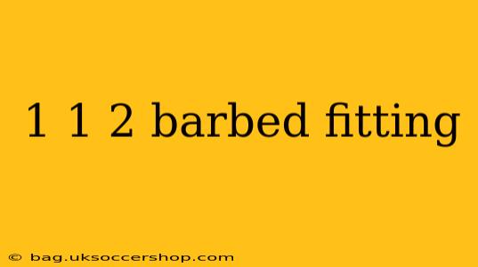 1 1 2 barbed fitting