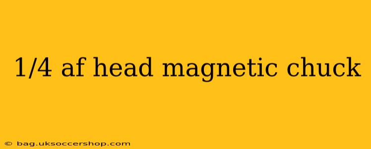 1/4 af head magnetic chuck