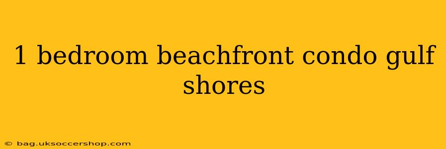 1 bedroom beachfront condo gulf shores