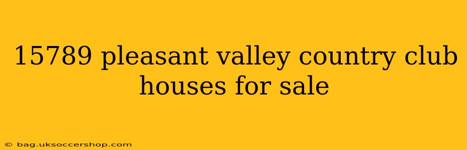 15789 pleasant valley country club houses for sale
