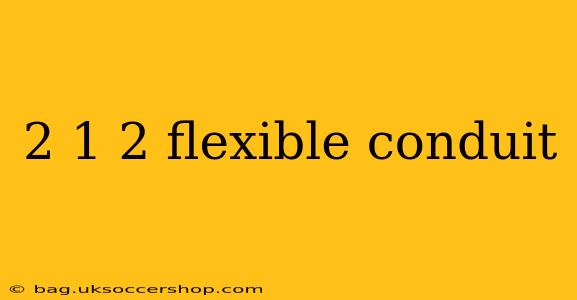 2 1 2 flexible conduit