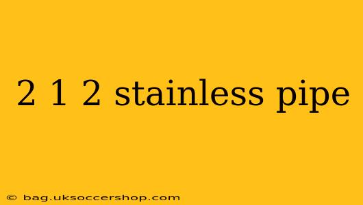 2 1 2 stainless pipe