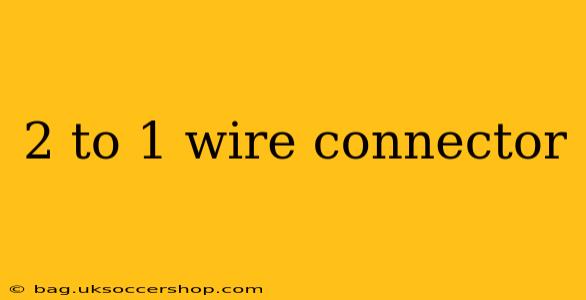 2 to 1 wire connector