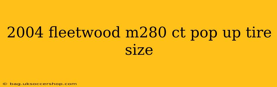 2004 fleetwood m280 ct pop up tire size