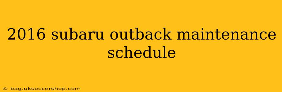 2016 subaru outback maintenance schedule