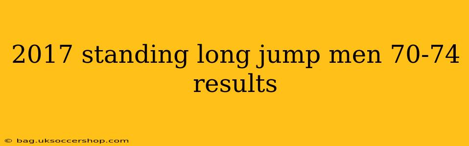2017 standing long jump men 70-74 results