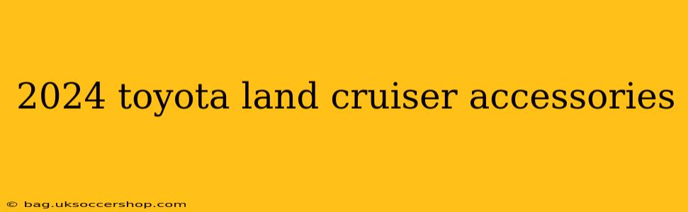 2024 toyota land cruiser accessories