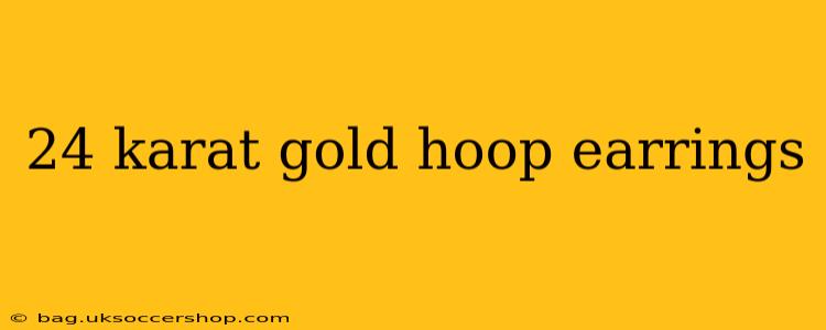 24 karat gold hoop earrings