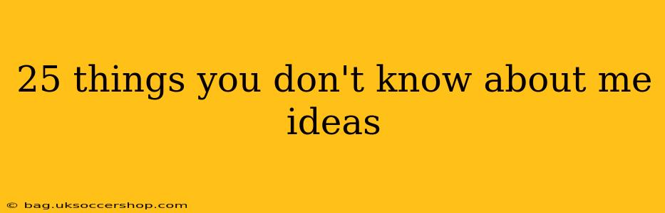 25 things you don't know about me ideas