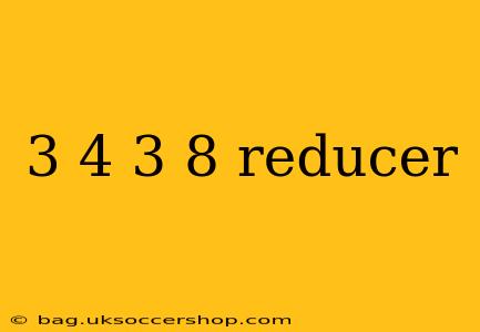 3 4 3 8 reducer