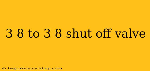 3 8 to 3 8 shut off valve