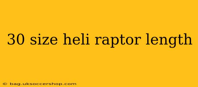 30 size heli raptor length