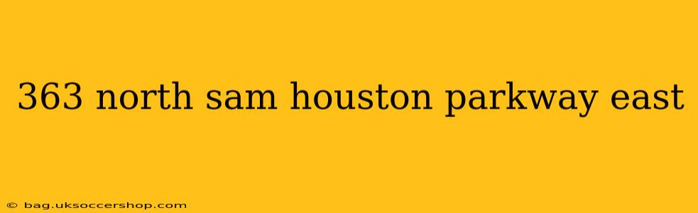 363 north sam houston parkway east