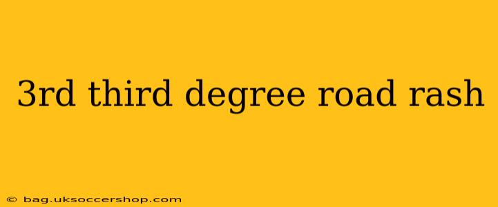 3rd third degree road rash