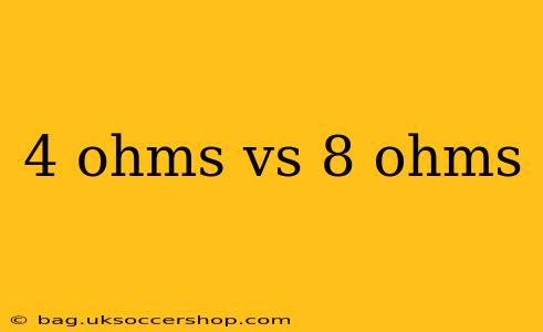 4 ohms vs 8 ohms