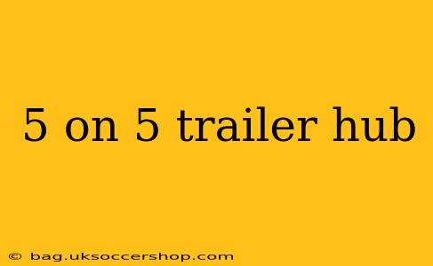 5 on 5 trailer hub