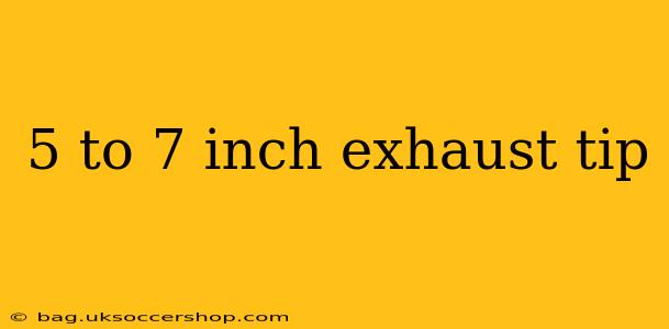 5 to 7 inch exhaust tip