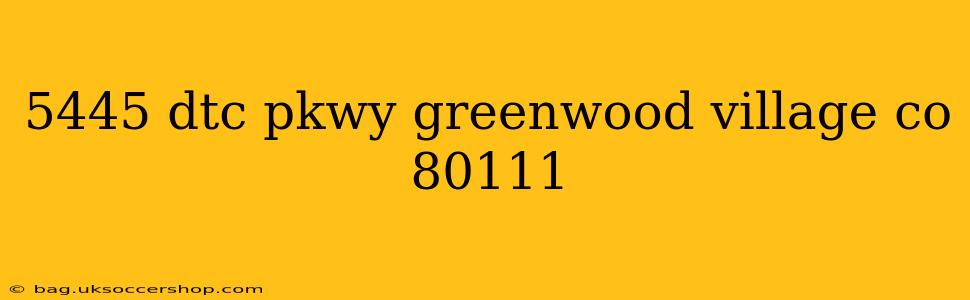 5445 dtc pkwy greenwood village co 80111