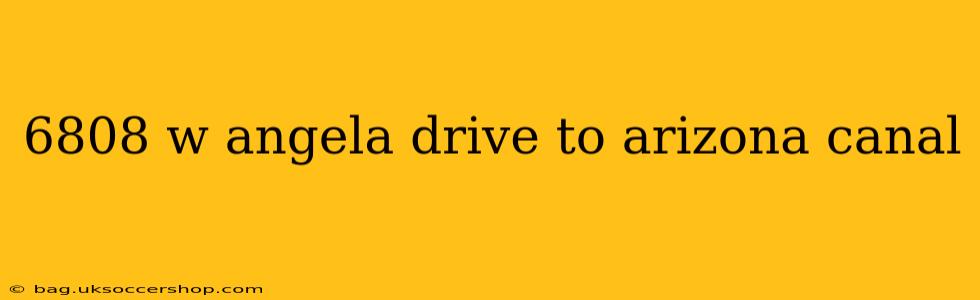 6808 w angela drive to arizona canal