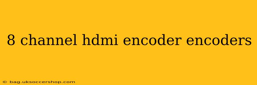 8 channel hdmi encoder encoders