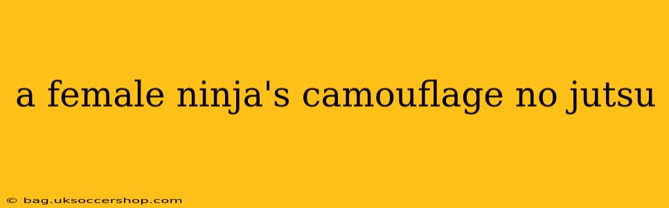 a female ninja's camouflage no jutsu