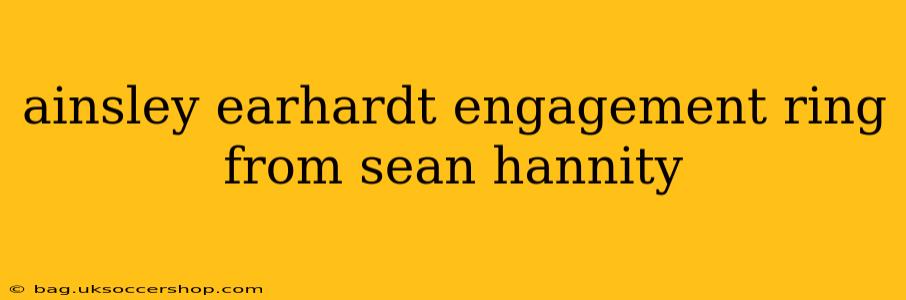ainsley earhardt engagement ring from sean hannity