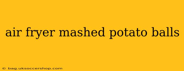 air fryer mashed potato balls