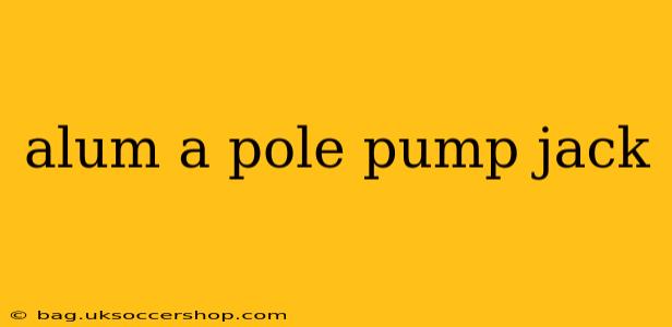 alum a pole pump jack