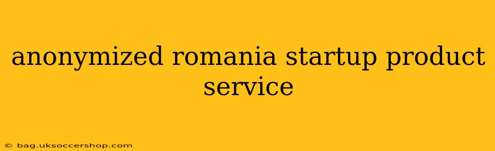 anonymized romania startup product service