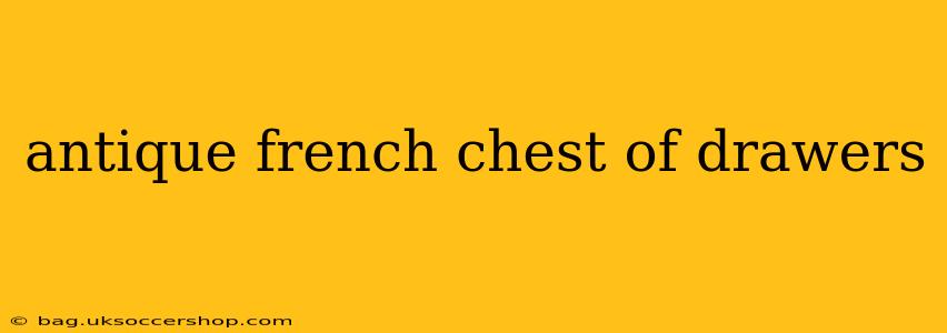 antique french chest of drawers