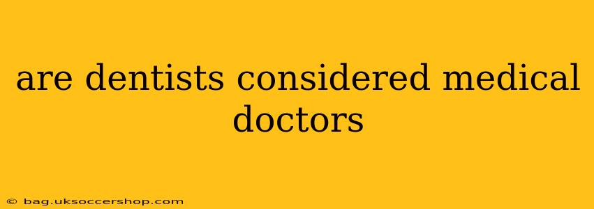 are dentists considered medical doctors