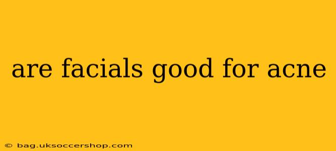 are facials good for acne