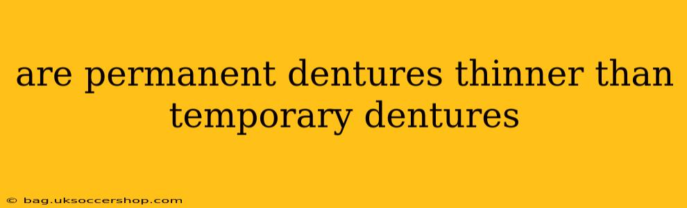 are permanent dentures thinner than temporary dentures