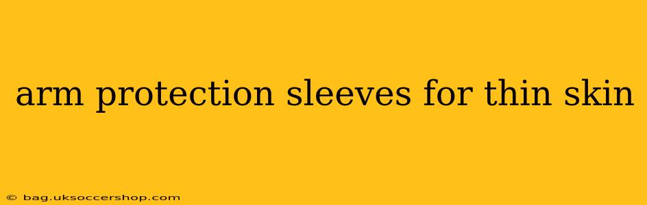 arm protection sleeves for thin skin