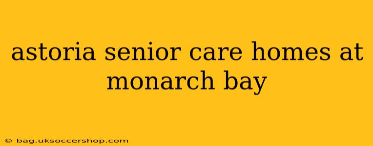 astoria senior care homes at monarch bay