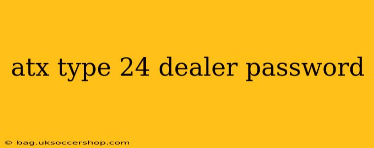 atx type 24 dealer password