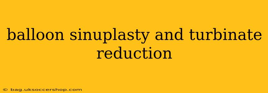 balloon sinuplasty and turbinate reduction
