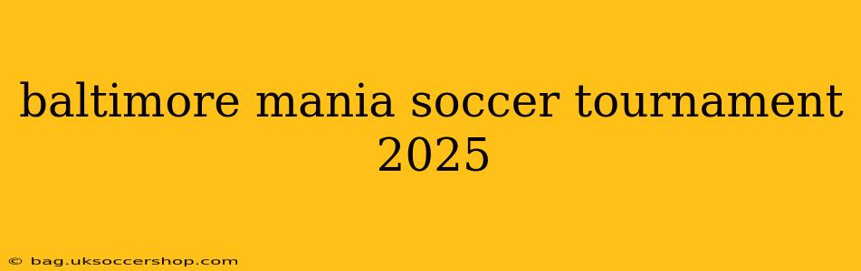 baltimore mania soccer tournament 2025