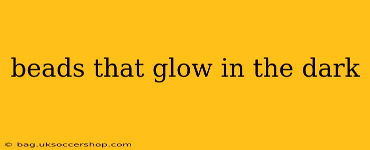 beads that glow in the dark