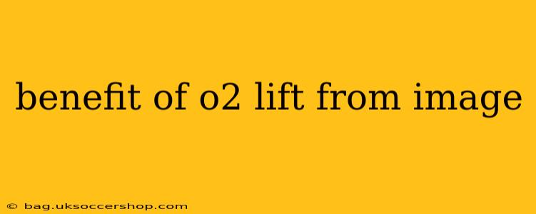 benefit of o2 lift from image