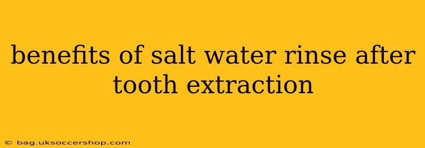 benefits of salt water rinse after tooth extraction