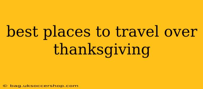 best places to travel over thanksgiving