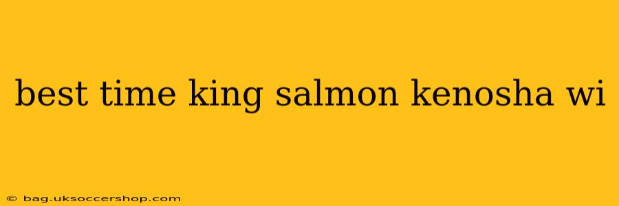 best time king salmon kenosha wi