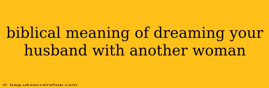 biblical meaning of dreaming your husband with another woman