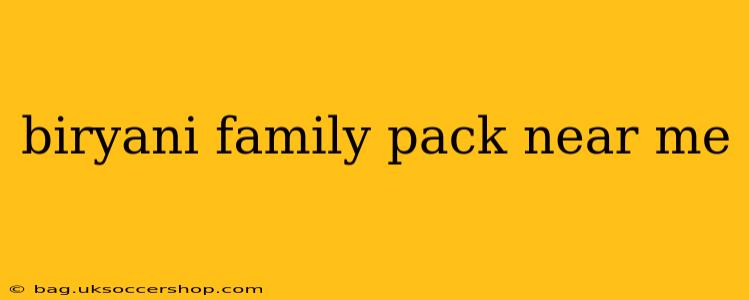 biryani family pack near me