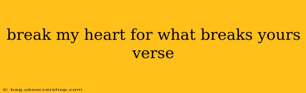 break my heart for what breaks yours verse