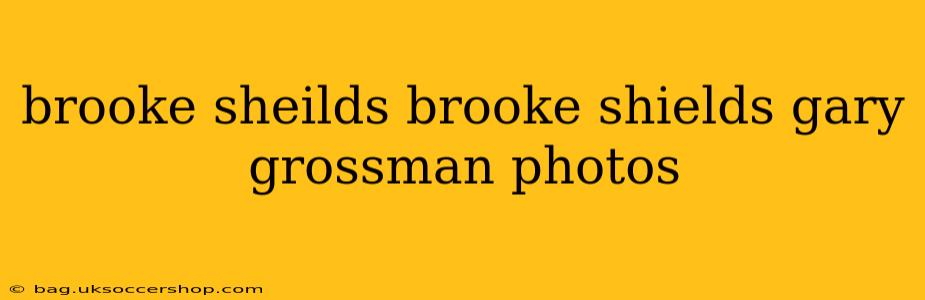 brooke sheilds brooke shields gary grossman photos