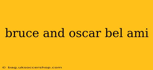 bruce and oscar bel ami