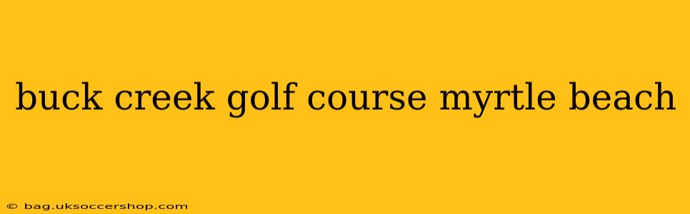 buck creek golf course myrtle beach